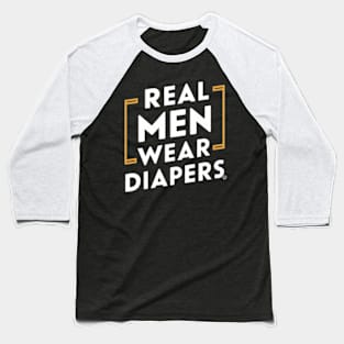 Real Men Wear Diapers Baseball T-Shirt